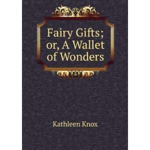  Fairy Gifts; Or, a Wallet of Wonders: Kathleen Knox: Books