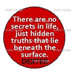 DEXTER MORGAN No Secrets in Life Just Hidden Truths Pinback Button 1 