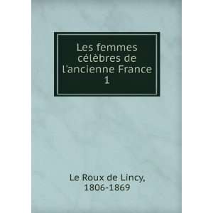   lÃ¨bres de lancienne France. 1 1806 1869 Le Roux de Lincy Books