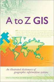to Z GIS: An Illustrated Dictionary of Geographic Information 