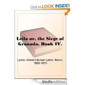 Leila or, the Siege of Granada, Book IV.: Baron Edward Bulwer Lytton 