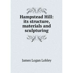    its structure, materials and sculpturing James Logan Lobley Books