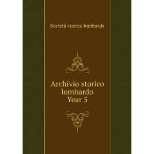   Archivio storico lombardo. Year 5: SocietÃ  storica lombarda: Books