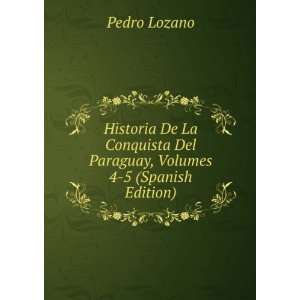   , Volumes 4 5 (Spanish Edition): Pedro Lozano:  Books