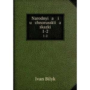    Narodnyi a i u zhnorusskÄ«i a skazki. 1 2 Ivan Bilyk Books