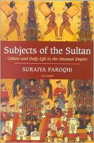 Subjects of the Sultan Culture and Daily Life in the Ottoman Empire 