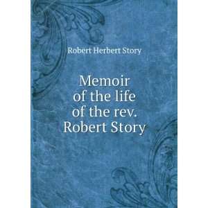  Memoir of the life of the rev. Robert Story Robert 