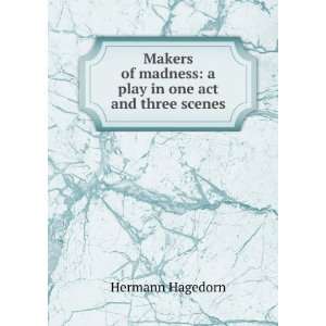  Makers of madness: a play in one act and three scenes 