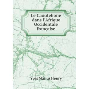   dans lAfrique Occidentale franÃ§aise Yves Marius Henry Books