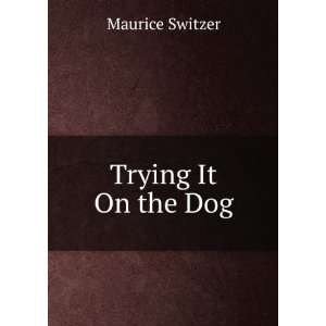 Trying It On the Dog: Maurice Switzer:  Books