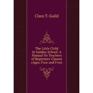   of Beginners Classes (Ages, Four and Five) Clara T. Guild Books