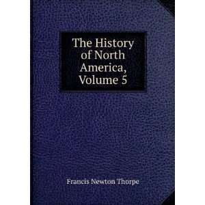   The History of North America, Volume 5: Francis Newton Thorpe: Books