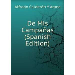De Mis CampaÃ±as (Spanish Edition): Alfredo CalderÃ³n Y Arana 