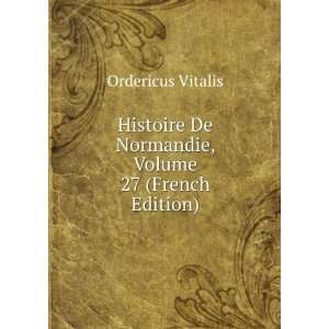   De Normandie, Volume 27 (French Edition) Ordericus Vitalis Books