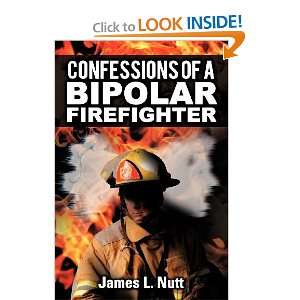   Confessions of a Bipolar Firefighter [Paperback] James L. Nutt Books