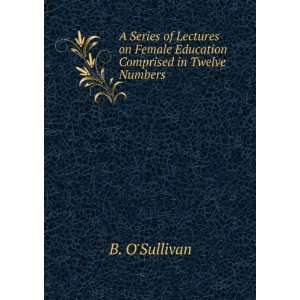   on Female Education Comprised in Twelve Numbers B. OSullivan Books