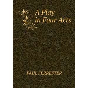  A Play in Four Acts: PAUL FERRESTER: Books