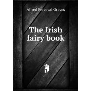  The Irish fairy book: Alfred Perceval Graves: Books