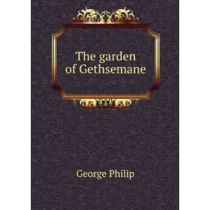  The garden of Gethsemane George Philip Books