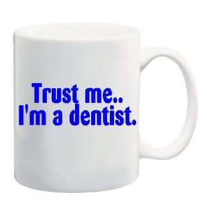  TRUST ME IM A DENTIST Mug Coffee Cup 11 oz: Everything 