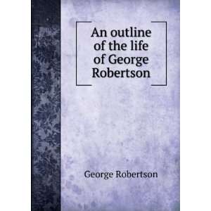   : An outline of the life of George Robertson: George Robertson: Books