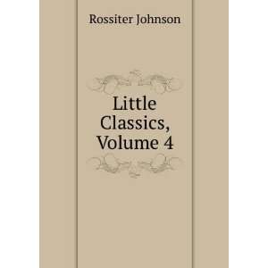  Little Classics, Volume 4 Rossiter Johnson Books