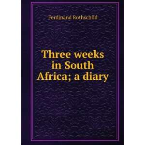  Three weeks in South Africa; a diary Ferdinand Rothschild Books