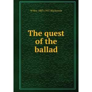  The quest of the ballad W Roy 1883 1957 Mackenzie Books