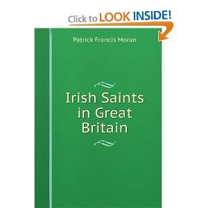 Irish Saints in Great Britain Patrick Francis Moran  