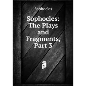    Sophocles The Plays and Fragments, Part 3 Sophocles Books