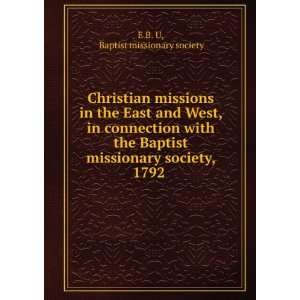   Baptist missionary society, 1792 . Baptist missionary society E B. U
