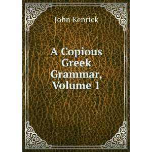  A Copious Greek Grammar, Volume 1 John Kenrick Books