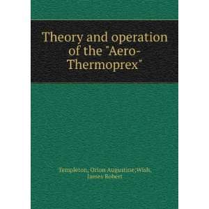   Aero Thermoprex Orion Augustine;Wish, James Robert Templeton: Books