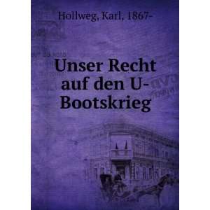    Unser Recht auf den U Bootskrieg: Karl, 1867  Hollweg: Books