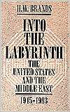 Into the Labyrinth The United States and the Middle East, 1945 1993 