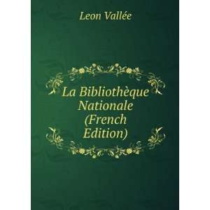   La BibliothÃ¨que Nationale (French Edition) Leon VallÃ©e Books