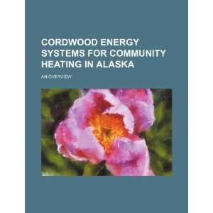  Cordwood energy systems for community heating in Alaska 