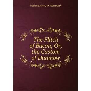   of Bacon, Or, the Custom of Dunmow William Harrison Ainsworth Books