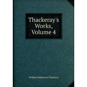    Thackerays Works, Volume 4 William Makepeace Thackeray Books