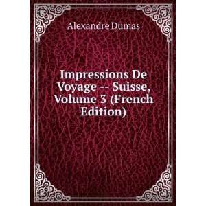   De Voyage    Suisse, Volume 3 (French Edition) Alexandre Dumas Books