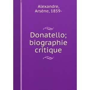  Donatello; biographie critique ArsÃ¨ne, 1859  Alexandre Books