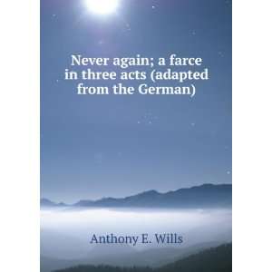   farce in three acts (adapted from the German) Anthony E. Wills Books