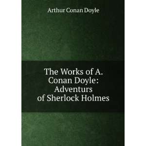  Works of A. Conan Doyle Adventurs of Sherlock Holmes Arthur Conan 