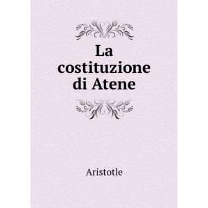    La Costituzione Di Atene (Italian Edition) Aristotle Books