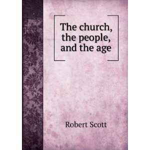 The church, the people, and the age Robert Scott  Books