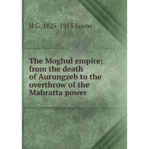 The Moghul empire; from the death of Aurungzeb to the overthrow of the 