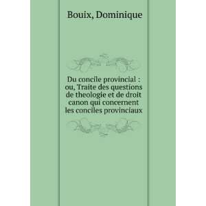   qui concernent les conciles provinciaux Dominique Â Bouix Books