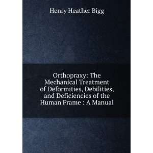   of Deformities . of the Human Frame Henry Heather Bigg Books