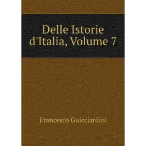  Delle Istorie dItalia, Volume 7 Francesco Guicciardini 
