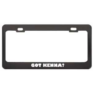 Got Kenna? Girl Name Black Metal License Plate Frame Holder Border Tag